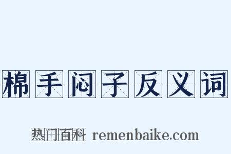 棉手闷子反义词是什么意思的图片